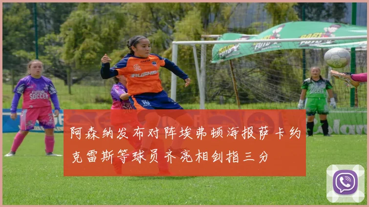 阿森纳发布对阵埃弗顿海报萨卡约克雷斯等球员齐亮相剑指三分
