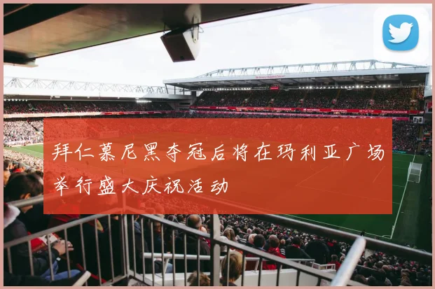 拜仁慕尼黑夺冠后将在玛利亚广场举行盛大庆祝活动