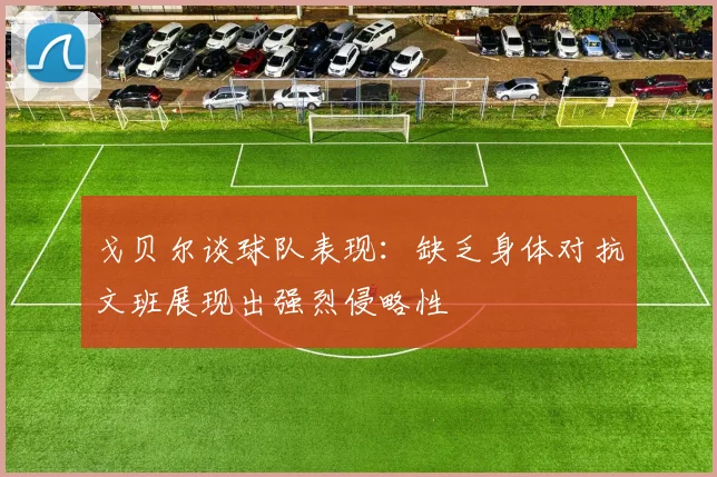 戈贝尔谈球队表现：缺乏身体对抗文班展现出强烈侵略性