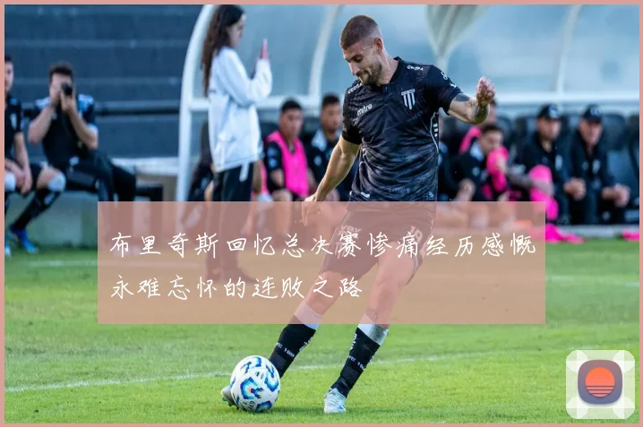 布里奇斯回忆总决赛惨痛经历感慨永难忘怀的连败之路