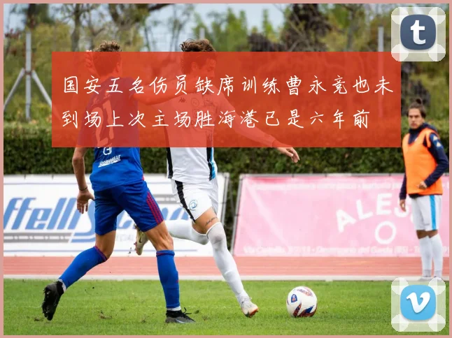 国安五名伤员缺席训练曹永竞也未到场上次主场胜海港已是六年前